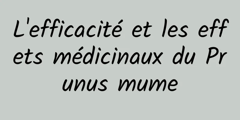 L'efficacité et les effets médicinaux du Prunus mume