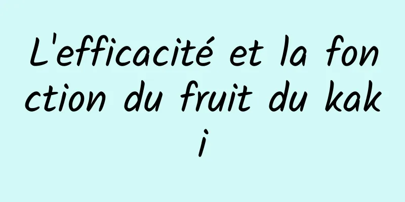 L'efficacité et la fonction du fruit du kaki