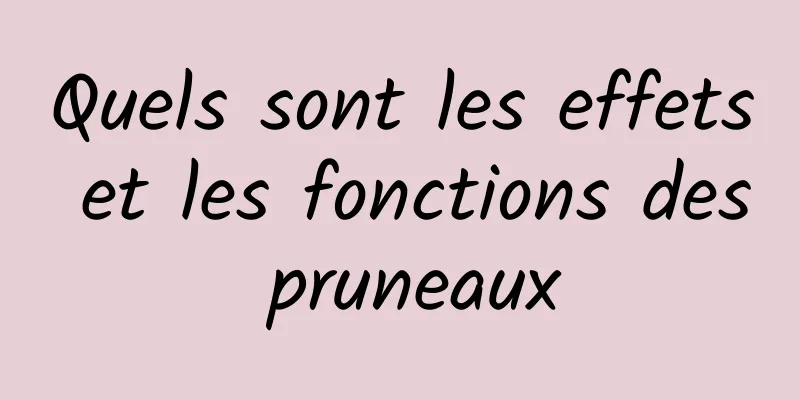 Quels sont les effets et les fonctions des pruneaux