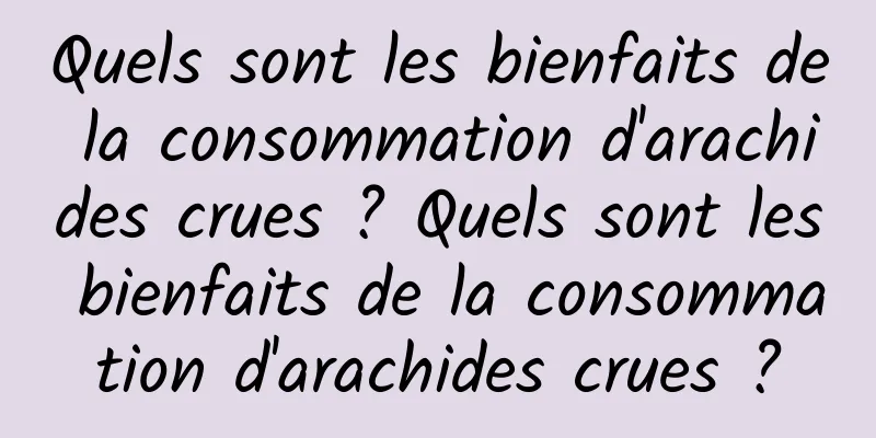 Quels sont les bienfaits de la consommation d'arachides crues ? Quels sont les bienfaits de la consommation d'arachides crues ?