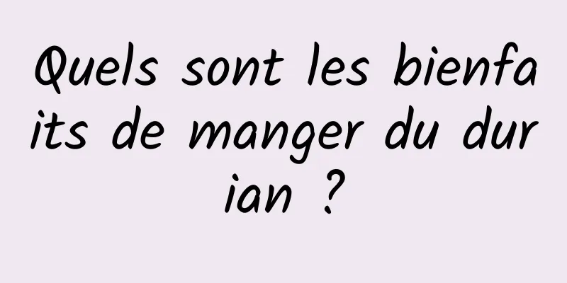 Quels sont les bienfaits de manger du durian ?