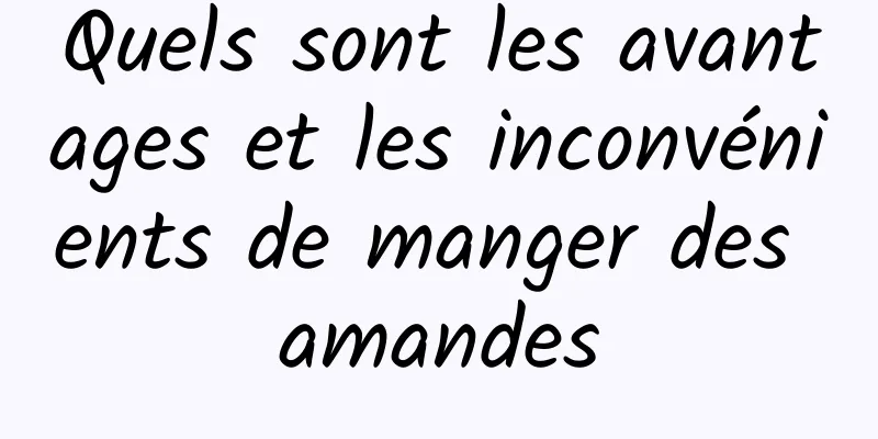 Quels sont les avantages et les inconvénients de manger des amandes