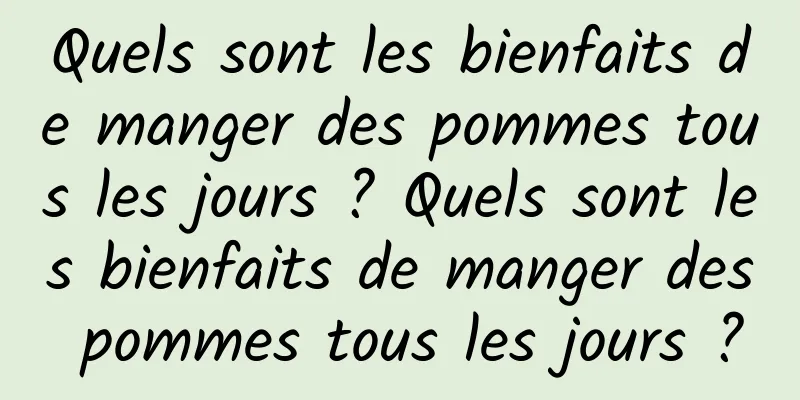 Quels sont les bienfaits de manger des pommes tous les jours ? Quels sont les bienfaits de manger des pommes tous les jours ?