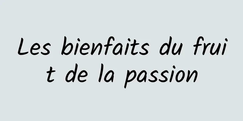 Les bienfaits du fruit de la passion