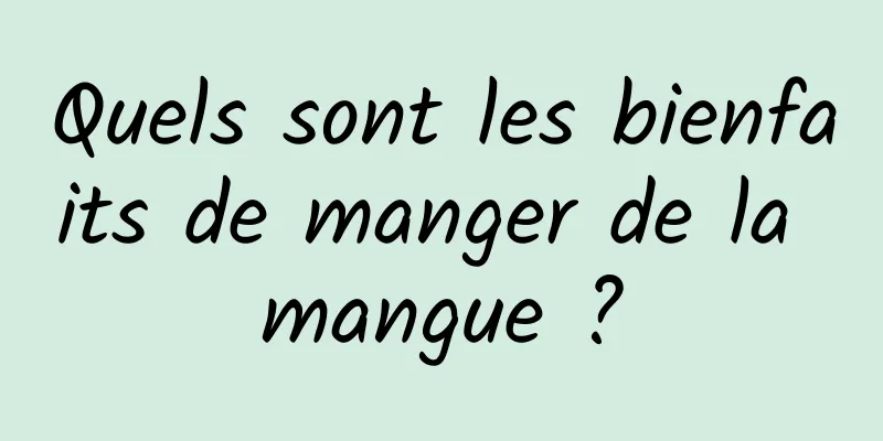 Quels sont les bienfaits de manger de la mangue ?