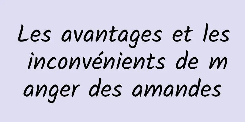 Les avantages et les inconvénients de manger des amandes