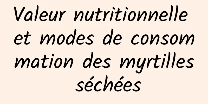 Valeur nutritionnelle et modes de consommation des myrtilles séchées