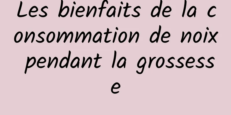 Les bienfaits de la consommation de noix pendant la grossesse