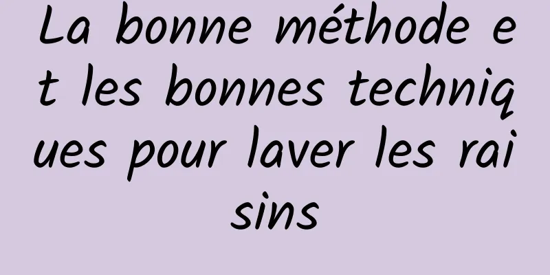 La bonne méthode et les bonnes techniques pour laver les raisins