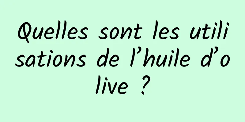 Quelles sont les utilisations de l’huile d’olive ?