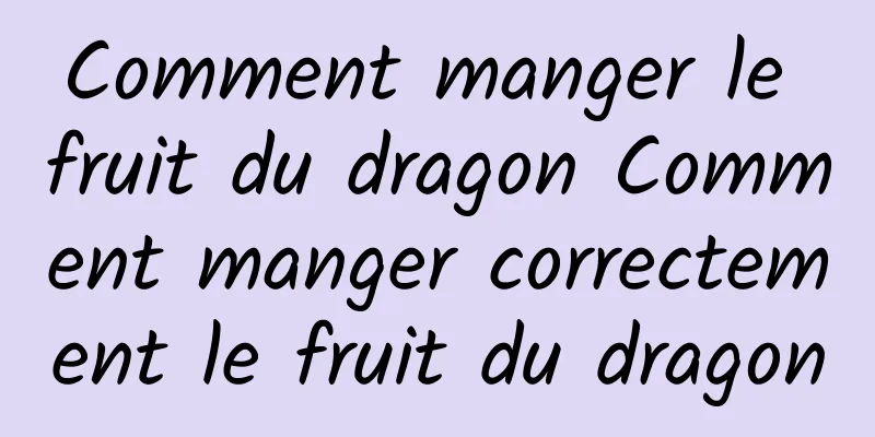 Comment manger le fruit du dragon Comment manger correctement le fruit du dragon