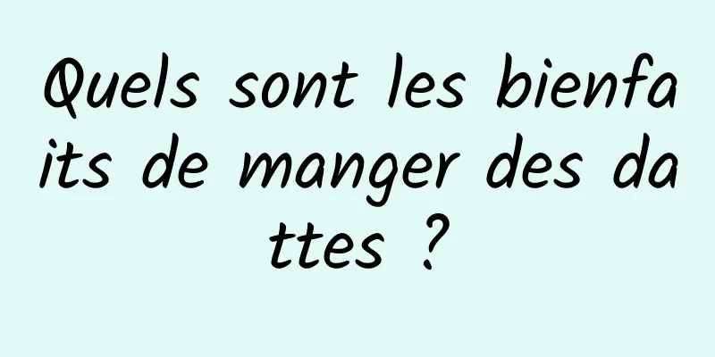 Quels sont les bienfaits de manger des dattes ?