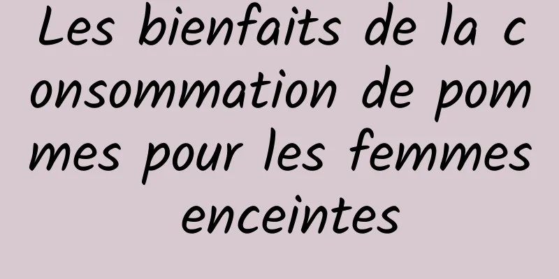 Les bienfaits de la consommation de pommes pour les femmes enceintes