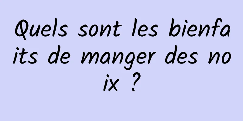 Quels sont les bienfaits de manger des noix ?