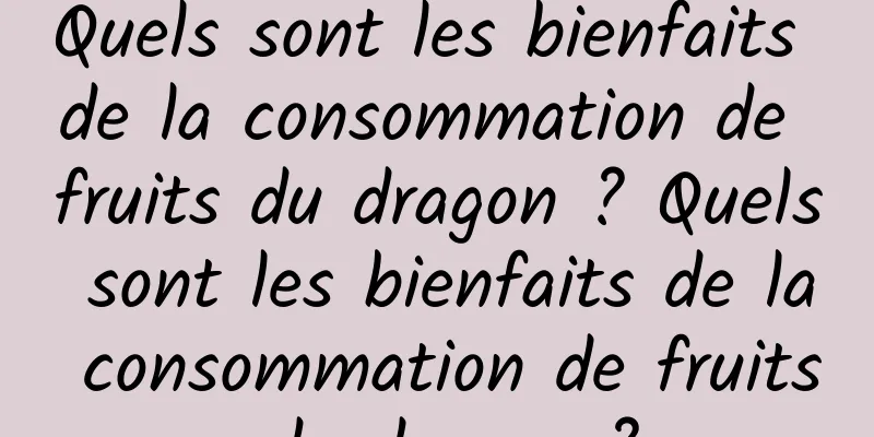 Quels sont les bienfaits de la consommation de fruits du dragon ? Quels sont les bienfaits de la consommation de fruits du dragon ?