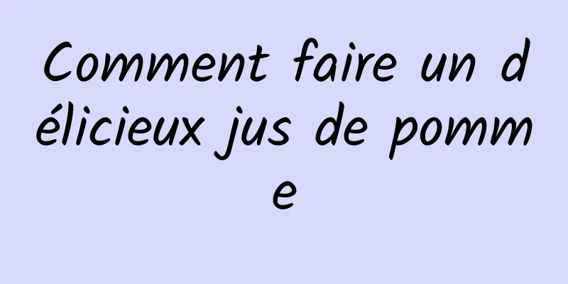 Comment faire un délicieux jus de pomme