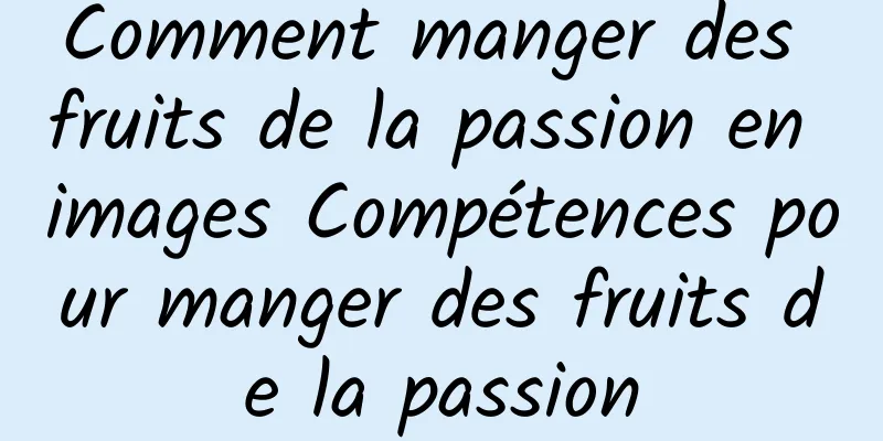 Comment manger des fruits de la passion en images Compétences pour manger des fruits de la passion