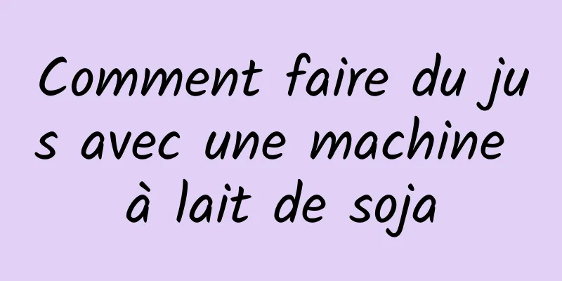 Comment faire du jus avec une machine à lait de soja