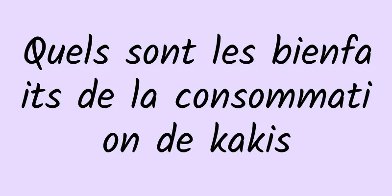 Quels sont les bienfaits de la consommation de kakis