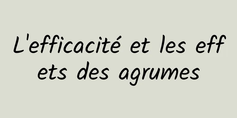 L'efficacité et les effets des agrumes