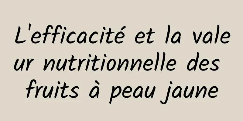 L'efficacité et la valeur nutritionnelle des fruits à peau jaune