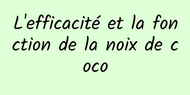 L'efficacité et la fonction de la noix de coco