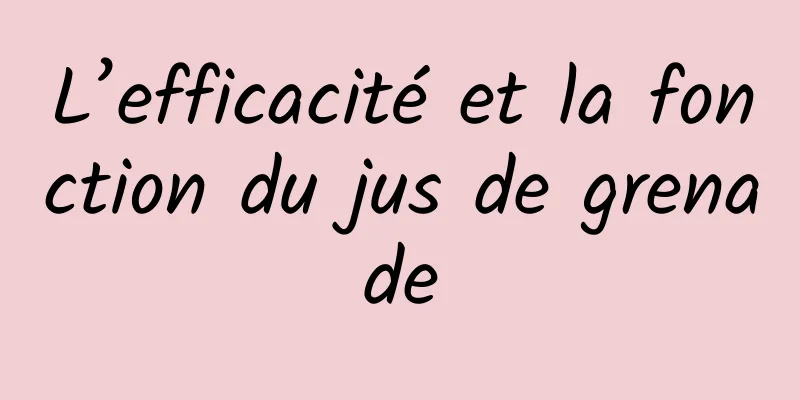 L’efficacité et la fonction du jus de grenade