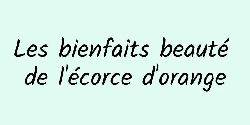 Les bienfaits beauté de l'écorce d'orange