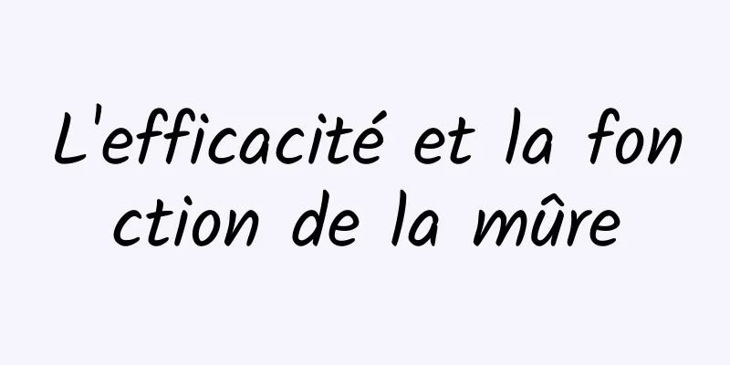 L'efficacité et la fonction de la mûre