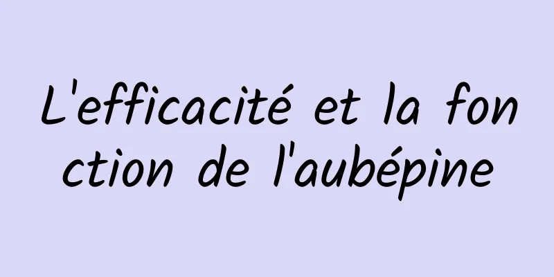 L'efficacité et la fonction de l'aubépine