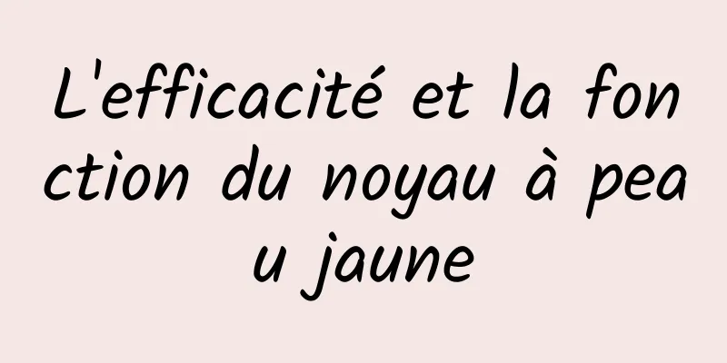 L'efficacité et la fonction du noyau à peau jaune