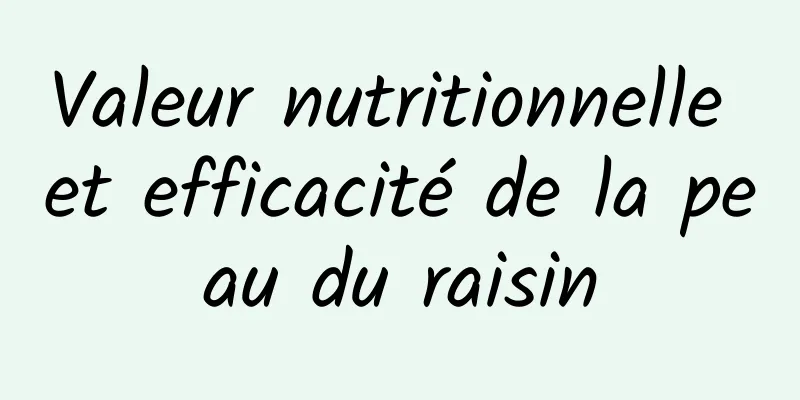 Valeur nutritionnelle et efficacité de la peau du raisin