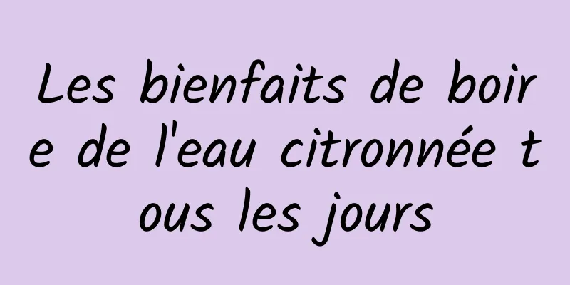 Les bienfaits de boire de l'eau citronnée tous les jours