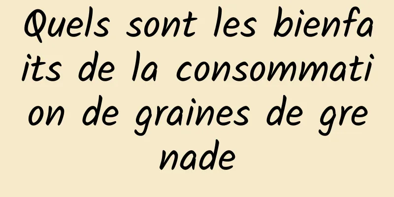 Quels sont les bienfaits de la consommation de graines de grenade