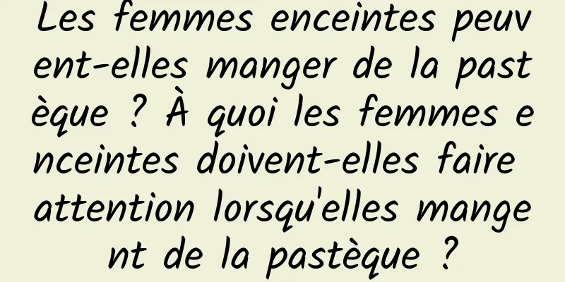 Les femmes enceintes peuvent-elles manger de la pastèque ? À quoi les femmes enceintes doivent-elles faire attention lorsqu'elles mangent de la pastèque ?