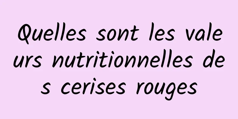 Quelles sont les valeurs nutritionnelles des cerises rouges