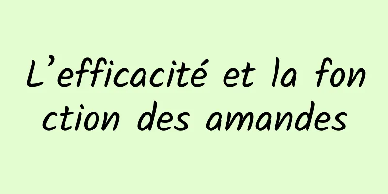 L’efficacité et la fonction des amandes