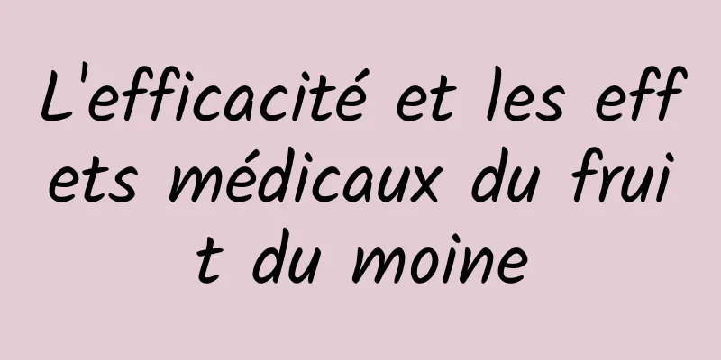 L'efficacité et les effets médicaux du fruit du moine