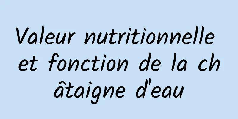 Valeur nutritionnelle et fonction de la châtaigne d'eau