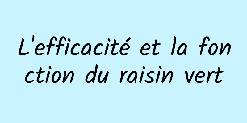 L'efficacité et la fonction du raisin vert