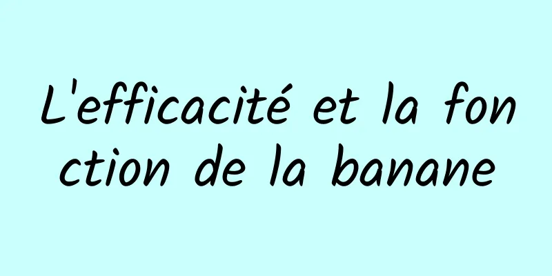 L'efficacité et la fonction de la banane