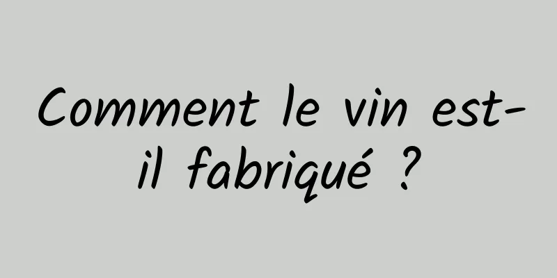 Comment le vin est-il fabriqué ?