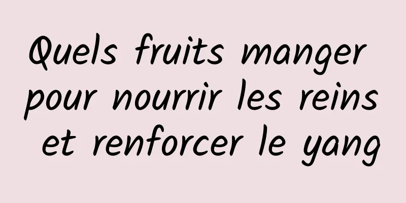 Quels fruits manger pour nourrir les reins et renforcer le yang