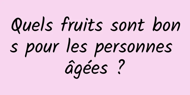 Quels fruits sont bons pour les personnes âgées ?