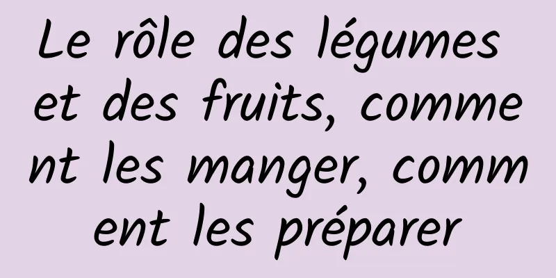 Le rôle des légumes et des fruits, comment les manger, comment les préparer