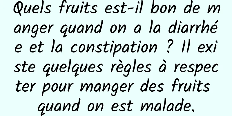 Quels fruits est-il bon de manger quand on a la diarrhée et la constipation ? Il existe quelques règles à respecter pour manger des fruits quand on est malade.