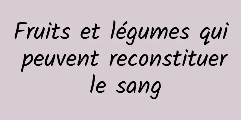 Fruits et légumes qui peuvent reconstituer le sang