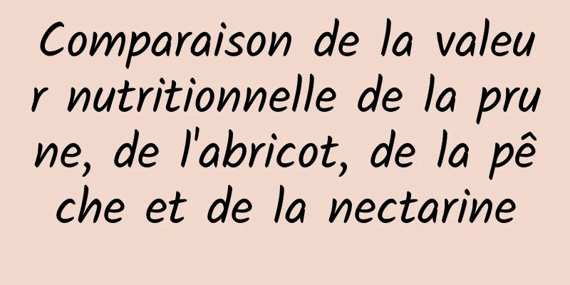 Comparaison de la valeur nutritionnelle de la prune, de l'abricot, de la pêche et de la nectarine