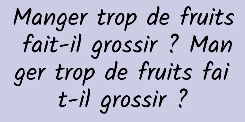 Manger trop de fruits fait-il grossir ? Manger trop de fruits fait-il grossir ?