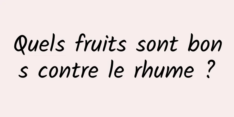 Quels fruits sont bons contre le rhume ?